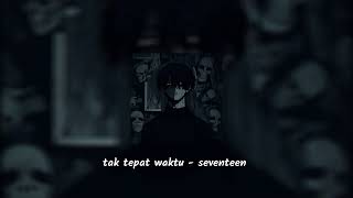Tak Tepat Waktu  Slowedreverb  Seventeen