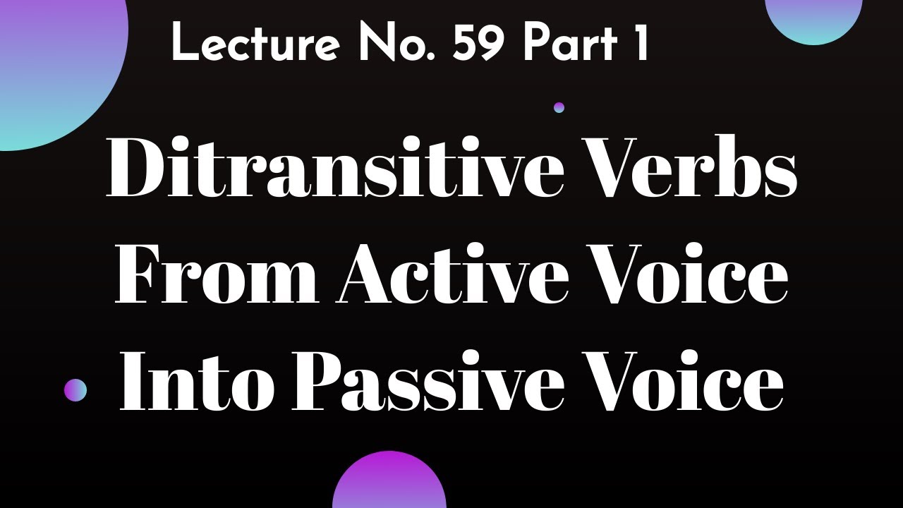 Ditransitive verbs into passive voice Lecture No. 59 Part 1 - YouTube
