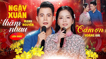 LK NGÀY XUÂN THĂM NHAU x CẢM ƠN - MẠNH NGUYÊN & HOÀNG HẢI | Song Ca Nhạc Tết 2025 Hay Nhất