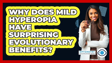 Why Does Mild Hyperopia Have Surprising Evolutionary Benefits? - Optometry Knowledge Base