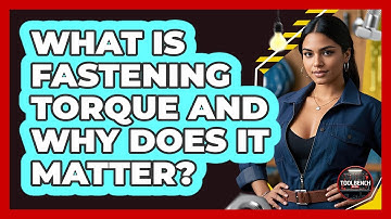 What Is Fastening Torque And Why Does It Matter? - ToolBench Pros
