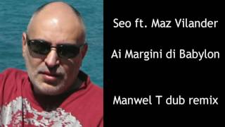 Seo ft  Maz Vilander - Ai Margini di Babylon (Manwel T dub remix)