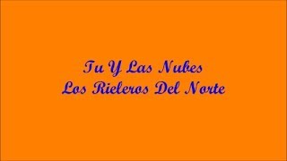 Tu Y Las Nubes (You And The Clouds) - Los Rieleros Del Norte (Letra - Lyrics)