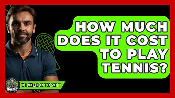 How Much Does It Cost To Play Tennis? - The Racket Xpert