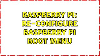 Raspberry Pi: Re-configure Raspberry Pi Boot Menu (4 Solutions!!)