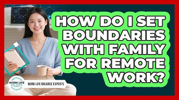 How Do I Set Boundaries With Family For Remote Work? - Work Life Balance Experts