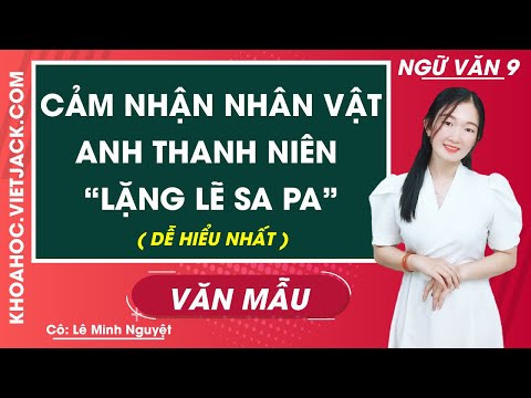 Cảm nhận về nhân vật anh thanh niên trong Lặng lẽ Sa Pa - Văn mẫu 9 - Cô Minh Nguyệt (DỄ HIỂU NHẤT)