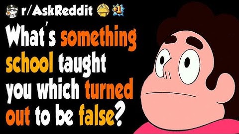 What is something school taught you which turned out to be false?