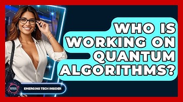 Who Is Working On Quantum Algorithms? - Emerging Tech Insider