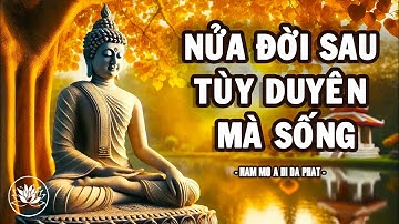 Nửa Đời Sau Tùy Duyên Mà Sống | Thuyết Pháp Phật Giáo Tịnh Tâm, Nghe Mỗi Ngày