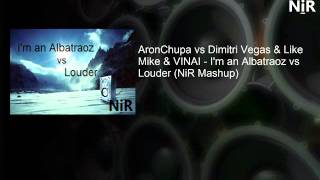 AronChupa vs Dimitri Vegas & Like Mike & VINAI - I'm an Albatraoz vs Louder (NiR Mashup)