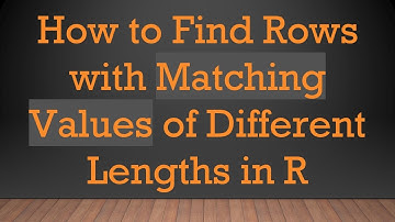How to Find Rows with Matching Values of Different Lengths in R