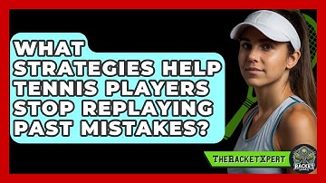 What Strategies Help Tennis Players Stop Replaying Past Mistakes? - The Racket Xpert