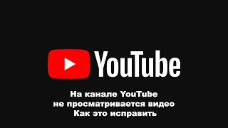 На канале YouTube не просматривается видео  Как это исправить