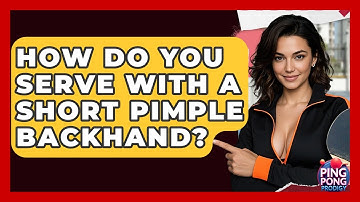 How Do You Serve With A Short Pimple Backhand? - Ping Pong Prodigy
