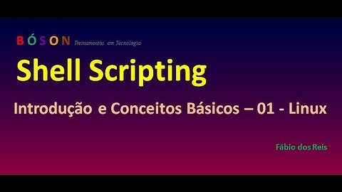 Shell Scripting - Introdução e Conceitos Básicos - 01 - Linux