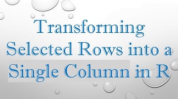 Transforming Selected Rows into a Single Column in R