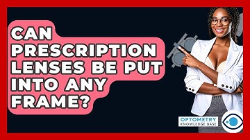 Can Prescription Lenses Be Put Into Any Frame? - Optometry Knowledge Base