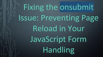 Fixing the onsubmit Issue: Preventing Page Reload in Your JavaScript Form Handling