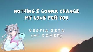 Nothing's gonna change my love for you  - Vestia Zeta AI Cover With Lyrics #aicover #vestiazeta