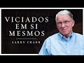 VICIADOS EM SI MESMOS | Larry Crabb