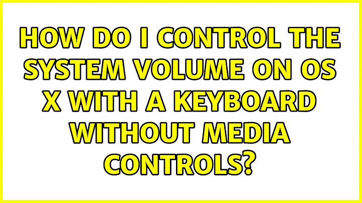 How do I control the system volume on OS X with a keyboard without media controls? (6 Solutions!!)