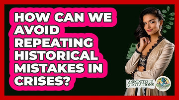 How Can We Avoid Repeating Historical Mistakes In Crises? - Anecdotes in Quotation