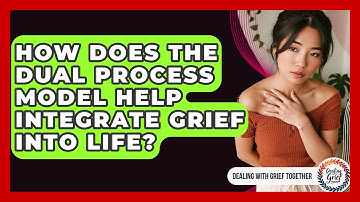 How Does The Dual Process Model Help Integrate Grief Into Life? - Dealing With Grief Together