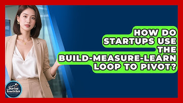How Do Startups Use The Build-Measure-Learn Loop To Pivot? - The Startup Growth Hub