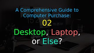 A Comprehensive Guide to Computer Purchase: 02 - Desktop, Laptop, or Else?
