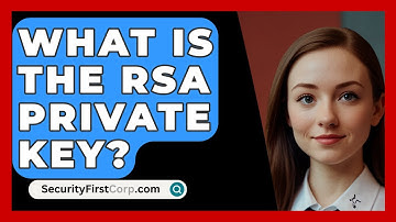 What Is The RSA Private Key? - SecurityFirstCorp.com