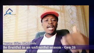 Pastor Sifiso Nkabinde - Be fruitful in an unfruitful season :Genesis 26