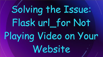 Solving the Issue: Flask url_for Not Playing Video on Your Website