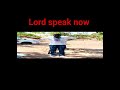 Lord speak now