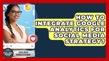 How To Integrate Google Analytics For Social Media Strategy? - Social Media Business Playbook