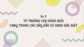 Bài 21: Từ trường của dòng điện chạy trong các dây dẫn có hình dạng đặc biệt - Vật lí 11 - OLM.VN