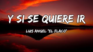 Luis Angel El flaco - Y Si Se Quiere Ir [LETRAS]
