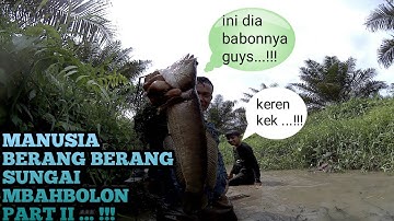 MANUSIA BERANG BERANG "SUNGAI MBAHBOLON PART II" ...!!!