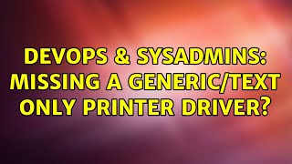 Famous DevOps & SysAdmins: Missing a Generic/Text Only printer driver? Wealth