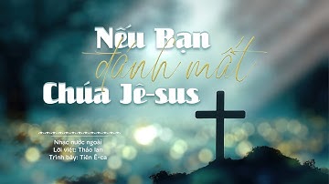 Nếu Bạn Đánh Mất Chúa Giê Xu - Tiên Ê Ca [MV Lyric]