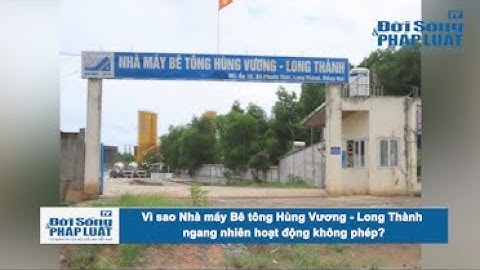 Vì sao Nhà máy Bê tông Hùng Vương - Long Thành ngang nhiên hoạt động không phép?
