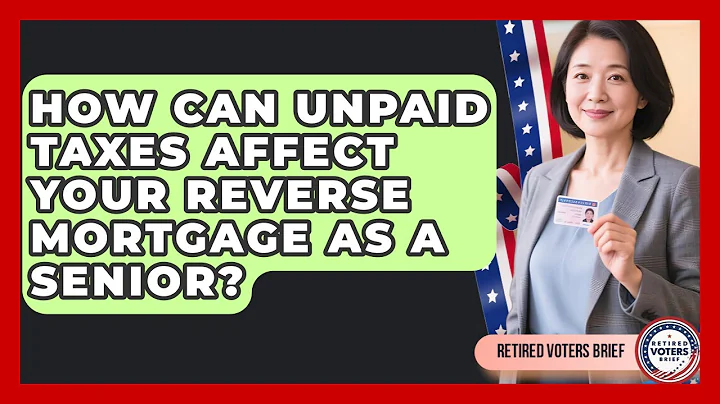 How Can Unpaid Taxes Affect Your Reverse Mortgage As A Senior? - Retired Voters Brief