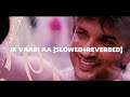Ik Vaari Aa Slowed Reverbed Raabta Sushant Special Ik Vaari Aa Slowed Reverbed Raabta Sushant Special