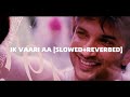 Ik Vaari Aa | [Slowed+Reverbed] | Raabta | Sushant Special