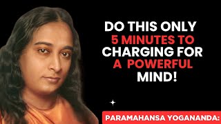 Do This Only 5 Minutes To Charging For A Powerful Mind - Wisdom From Paramahansa Yogananda