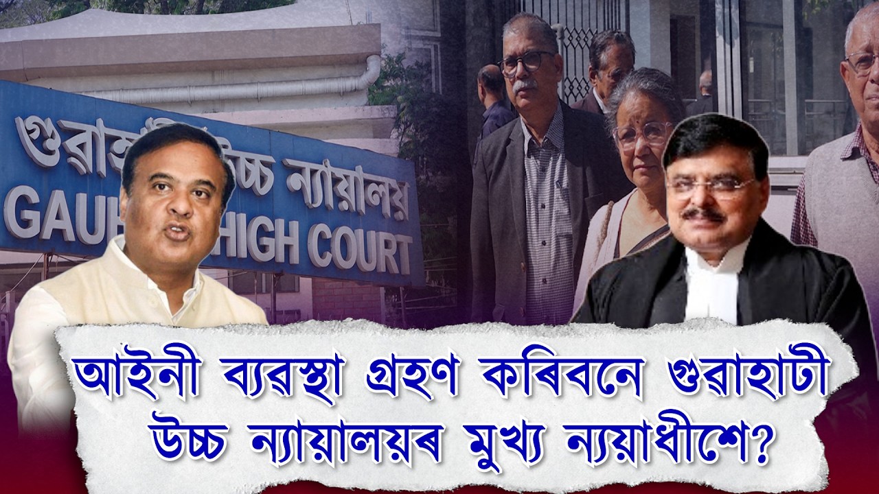 হিমন্তৰ বিৰুদ্ধে গুৱাহাটী উচ্চ ন্যায়ালয়ৰ মুখ্য ন্যায়াধীশক ব্যৱস্থা গ্ৰহণৰ আহ্বান!
