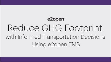 Reduce GHG Footprint with Informed Transportation Decisions Using e2open TMS