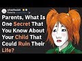 Parents, What Secret About Your Child Could Ruin Their Life? (AskReddit)