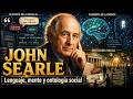 John Searle - filosofía del lenguaje, la filosofía de la mente y la ontología social.