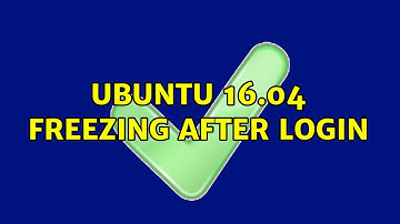 Ubuntu 16.04 freezing after login (2 Solutions!!)
